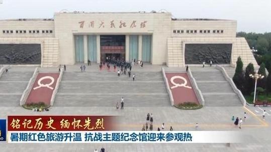 【铭记历史 缅怀先烈】暑期红色旅游升温 抗战主题纪念馆迎来参观热