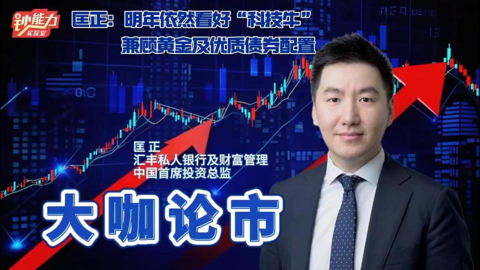 匡正：明年依然看好“科技牛” 兼顾黄金及优质债券配置丨大咖论市