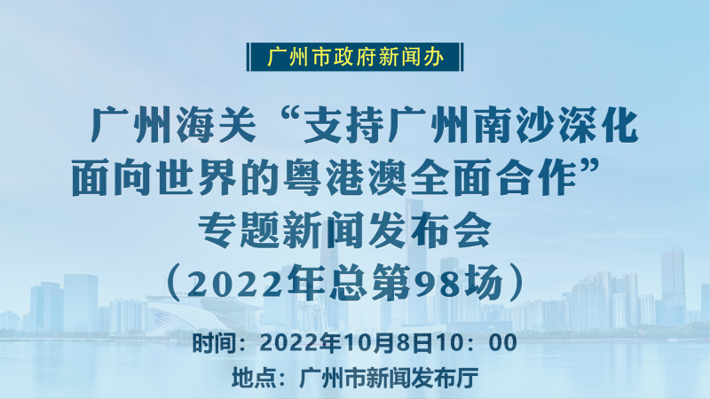 广州海关“支持广州南沙深化面向世界的粤港澳全面合作”专题新闻发布会