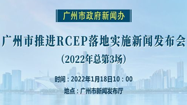 直播 | 广州市推进RCEP落地实施新闻发布会（2022年总第3场）